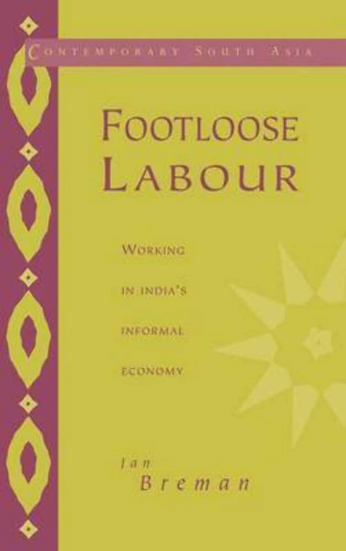Footloose Labour: Working in India's Informal Economy: 2 (Contemporary South Asia, Series Number 2)