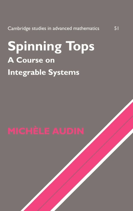 Spinning Tops: A Course on Integrable Systems: 51 (Cambridge Studies in Advanced Mathematics, Series Number 51)