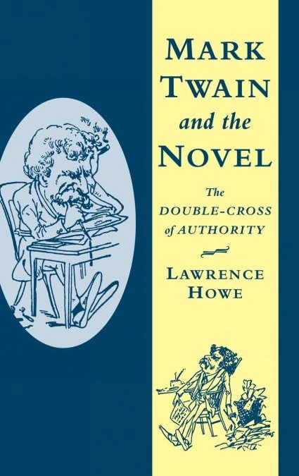 Mark Twain and the Novel: The Double-Cross of Authority: 116 (Cambridge Studies in American Literature and Culture, Series Number 116)