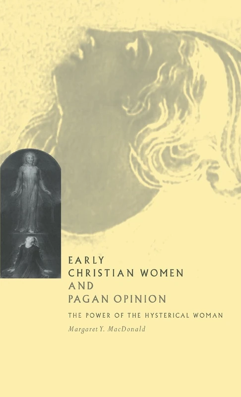 Early Christian Women and Pagan Opinion: The Power of the Hysterical Woman
