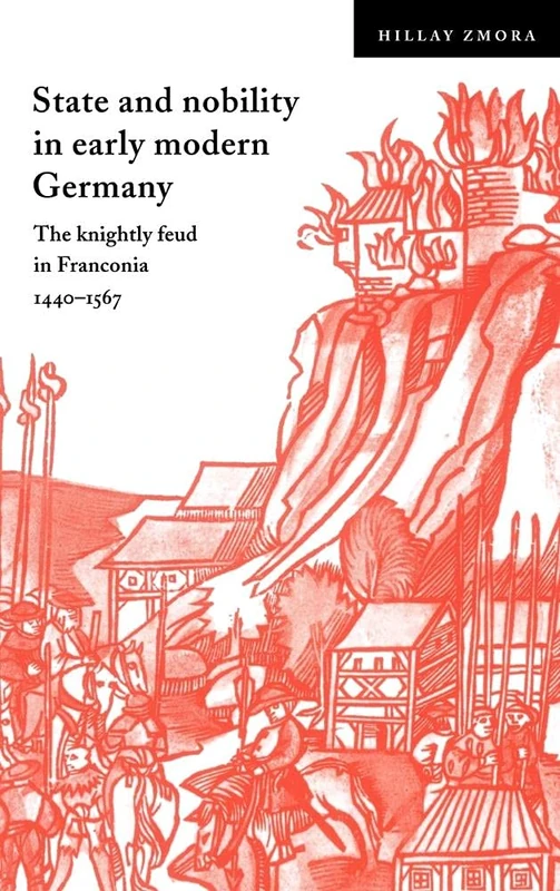 State and Nobility in Early Modern Germany: The Knightly Feud in Franconia, 1440–1567 (Cambridge Studies in Early Modern History)