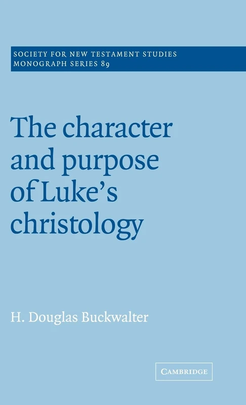 The Character and Purpose of Luke's Christology: 89 (Society for New Testament Studies Monograph Series, Series Number 89)