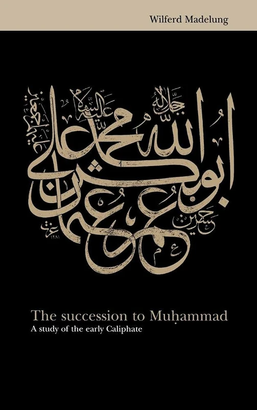 The Succession to Muhammad: A Study of the Early Caliphate