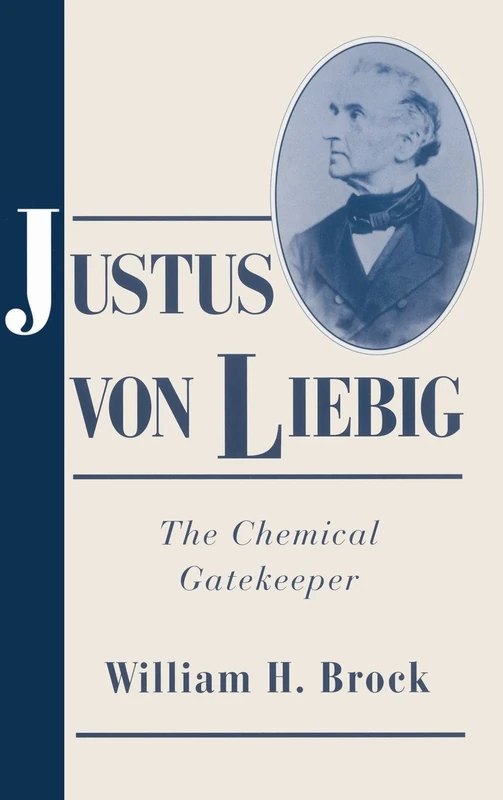 Justus von Liebig: The Chemical Gatekeeper (Cambridge Science Biographies)