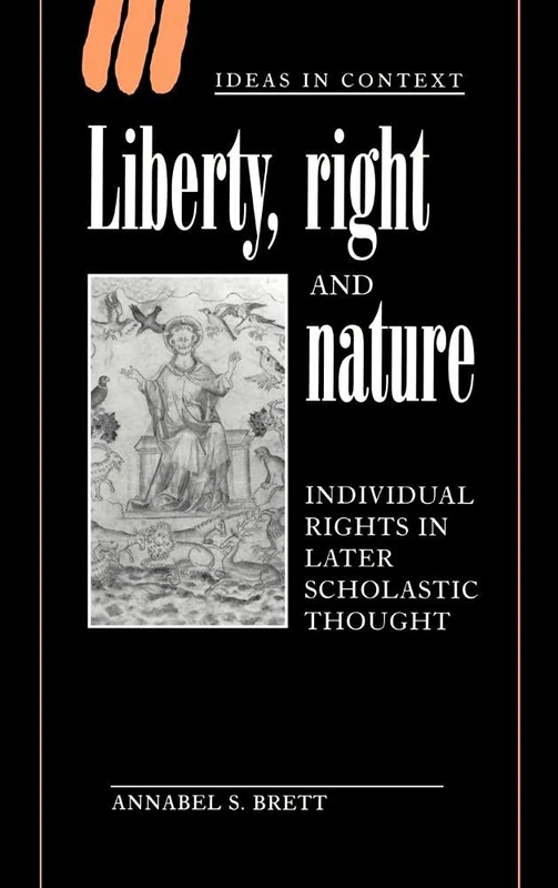 Liberty, Right and Nature: Individual Rights in Later Scholastic Thought: 44 (Ideas in Context, Series Number 44)