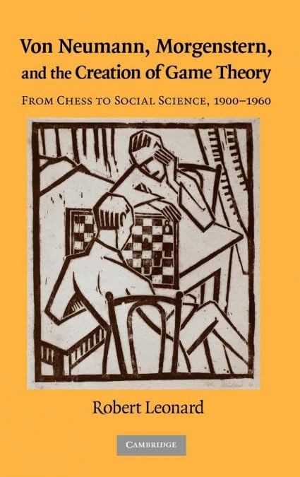 Von Neumann, Morgenstern, and the Creation of Game Theory: From Chess to Social Science, 1900–1960 (Historical Perspectives on Modern Economics)