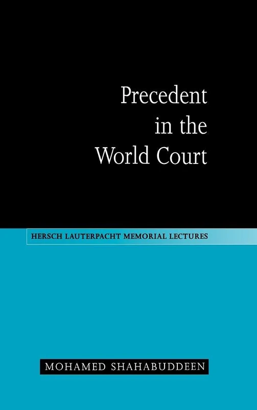 Precedent in the World Court: 13 (Hersch Lauterpacht Memorial Lectures, Series Number 13)