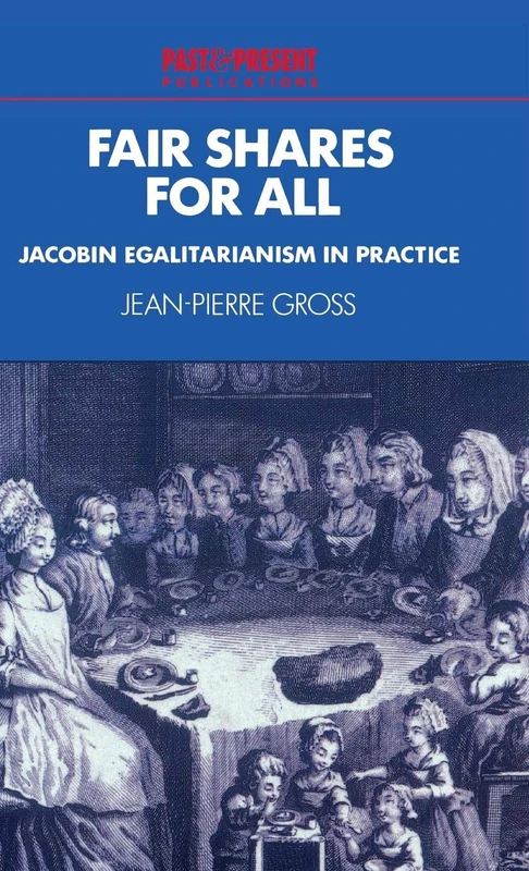 Fair Shares for All: Jacobin Egalitarianism in Practice (Past and Present Publications)