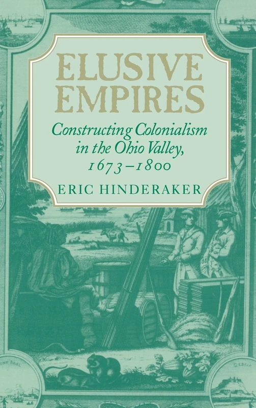 Elusive Empires: Constructing Colonialism in the Ohio Valley, 1673–1800
