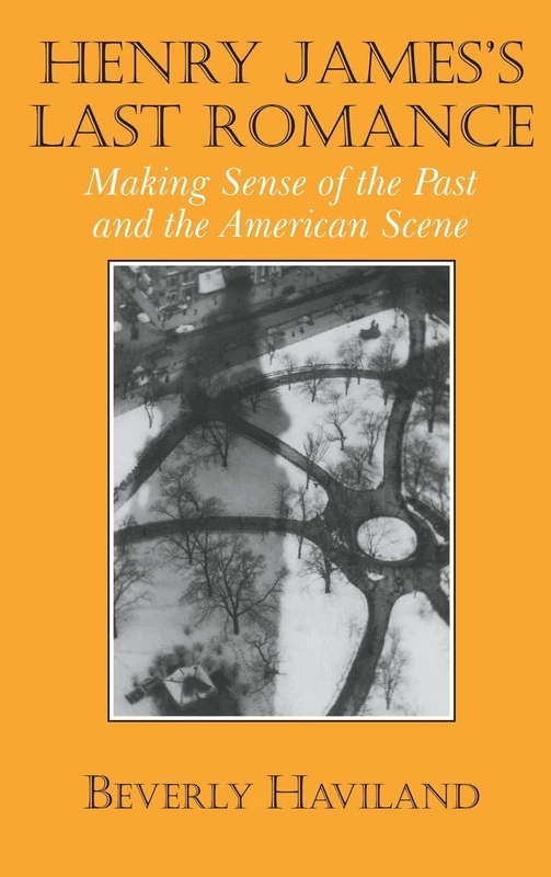 Henry James' Last Romance: Making Sense of the Past and the American Scene: 110 (Cambridge Studies in American Literature and Culture, Series Number 110)