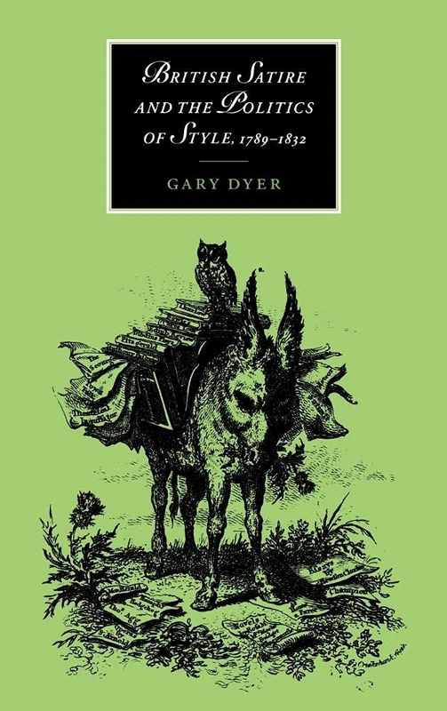 British Satire and the Politics of Style, 1789–1832: 23 (Cambridge Studies in Romanticism, Series Number 23)