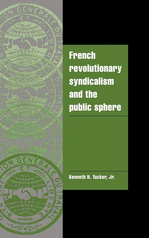 French Revolutionary Syndicalism and the Public Sphere (Cambridge Cultural Social Studies)