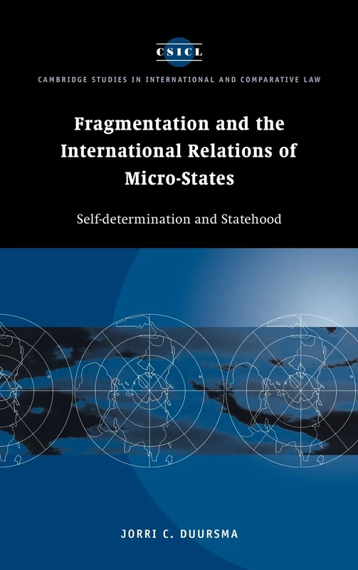 Fragmentation and the International Relations of Micro-states: Self-determination and Statehood: 2 (Cambridge Studies in International and Comparative Law, Series Number 2)