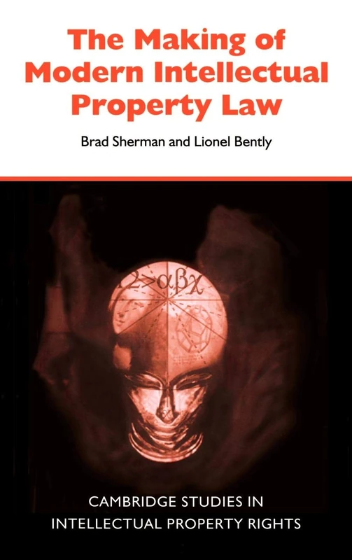 The Making of Modern Intellectual Property Law: The British Experience, 1760-1911: 1 (Cambridge Intellectual Property and Information Law, Series Number 1)
