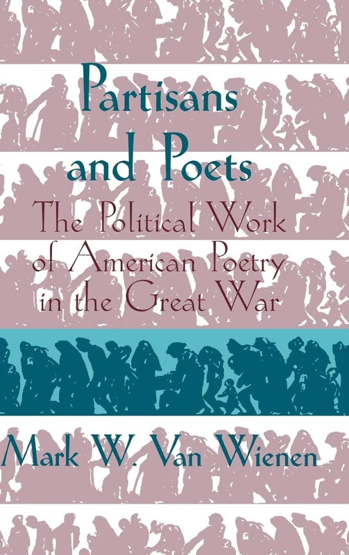 Partisans and Poets: The Political Work of American Poetry in the Great War: 107 (Cambridge Studies in American Literature and Culture, Series Number 107)