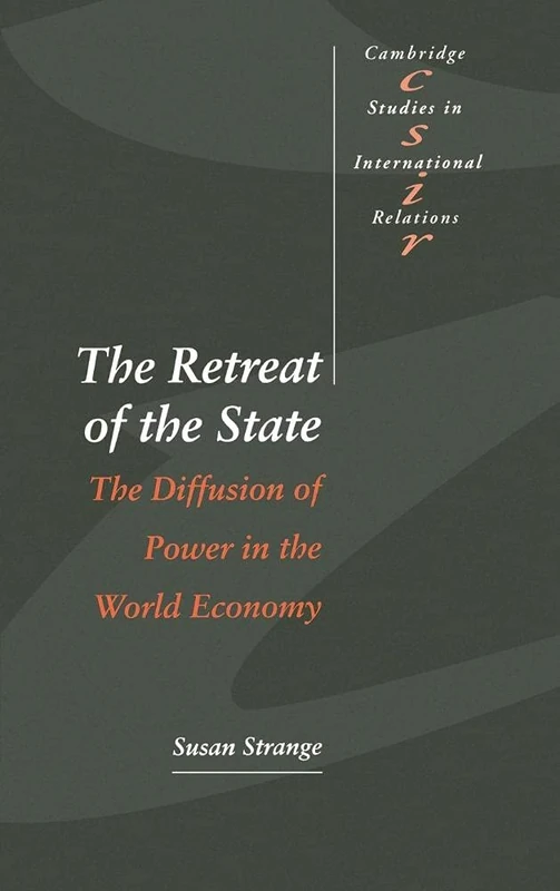The Retreat of the State: The Diffusion of Power in the World Economy: 49 (Cambridge Studies in International Relations, Series Number 49)