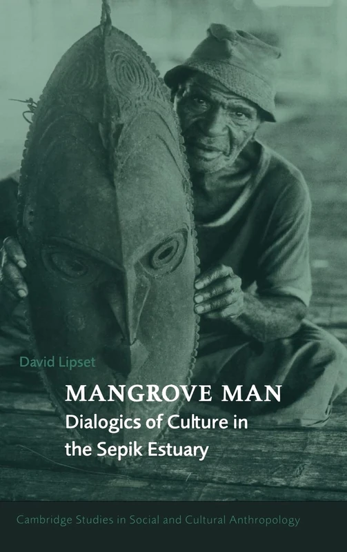 Mangrove Man: Dialogics of Culture in the Sepik Estuary: 106 (Cambridge Studies in Social and Cultural Anthropology, Series Number 106)