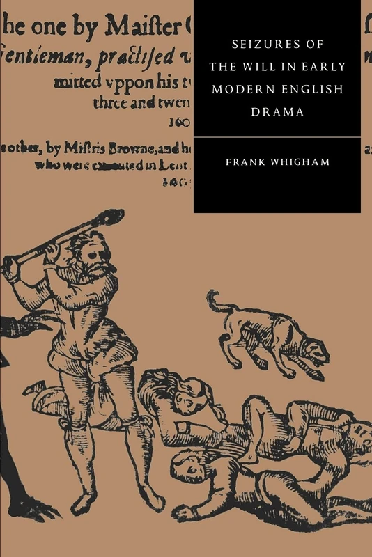 Seizures of the Will: 11 (Cambridge Studies in Renaissance Literature and Culture, Series Number 11)