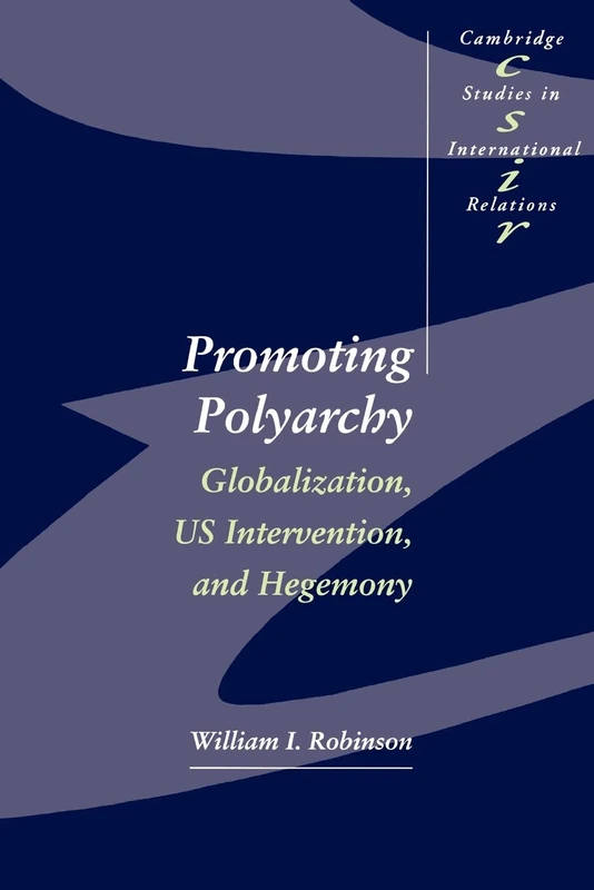 Promoting Polyarchy: Globalization, US Intervention, and Hegemony: 48 (Cambridge Studies in International Relations, Series Number 48)