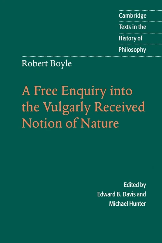 Robert Boyle: A Free Enquiry into the Vulgarly Received Notion of Nature (Cambridge Texts in the History of Philosophy)