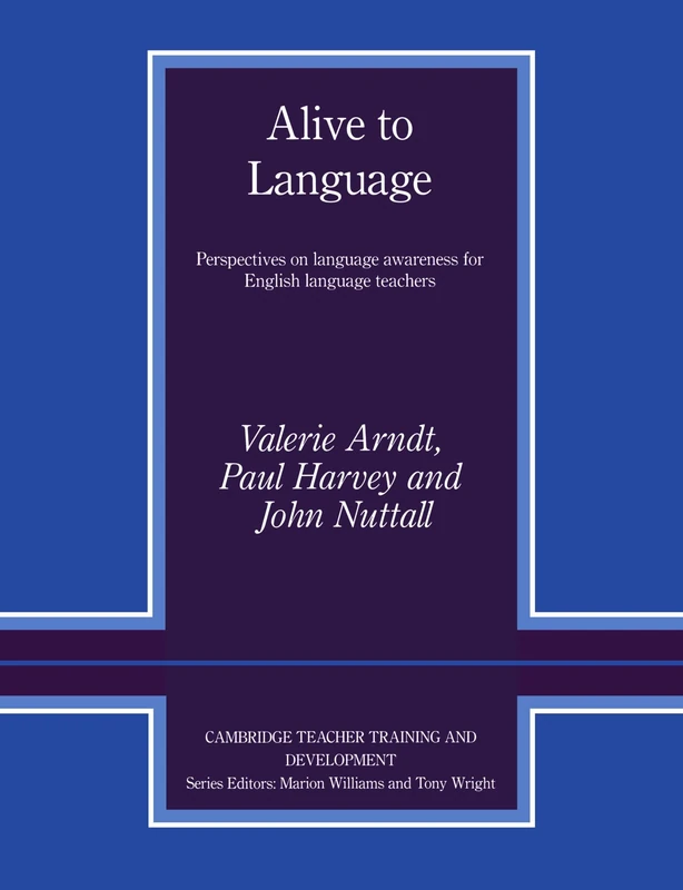 Alive to Language: Perspectives on Language Awareness for English Language Teachers (Cambridge Teacher Training and Development)