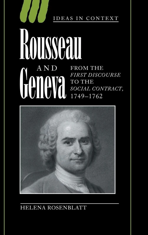Rousseau and Geneva: From the First Discourse to The Social Contract, 1749–1762: 46 (Ideas in Context, Series Number 46)