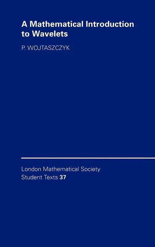 A Mathematical Introduction to Wavelets: 37 (London Mathematical Society Student Texts, Series Number 37)