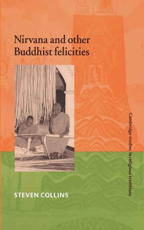 Nirvana and Other Buddhist Felicities: Utopias of the Pali Imaginaire: 12 (Cambridge Studies in Religious Traditions, Series Number 12)