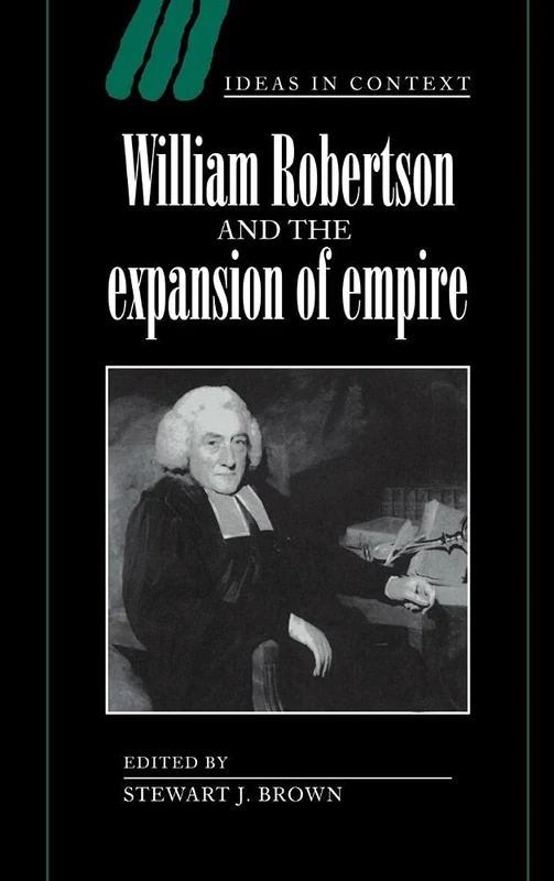 William Robertson and the Expansion of Empire: 45 (Ideas in Context, Series Number 45)