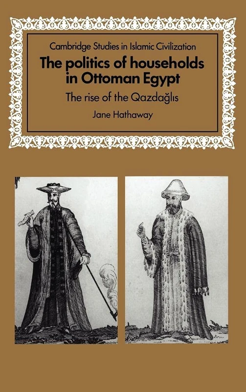 The Politics of Households in Ottoman Egypt: The Rise of the Qazdaglis (Cambridge Studies in Islamic Civilization) - Image 1