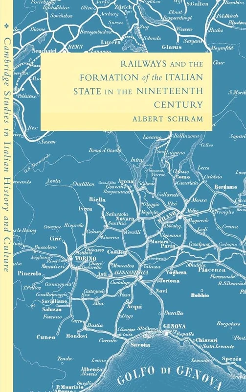 Railways and the Formation of the Italian State in the Nineteenth Century (Cambridge Studies in Italian History and Culture)