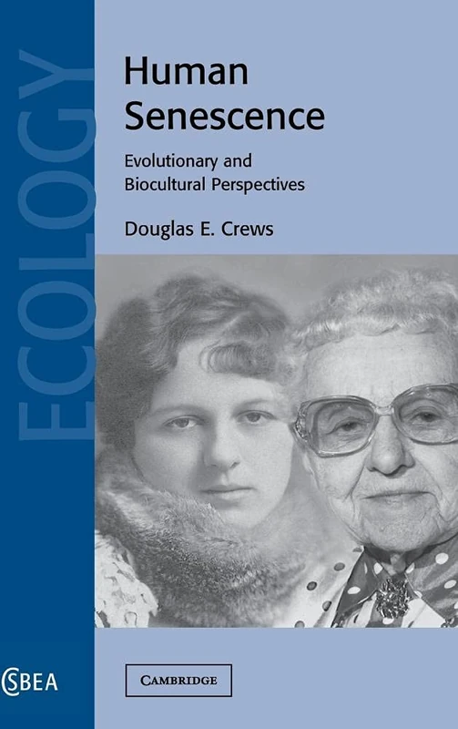 Human Senescence: Evolutionary and Biocultural Perspectives: 36 (Cambridge Studies in Biological and Evolutionary Anthropology, Series Number 36)