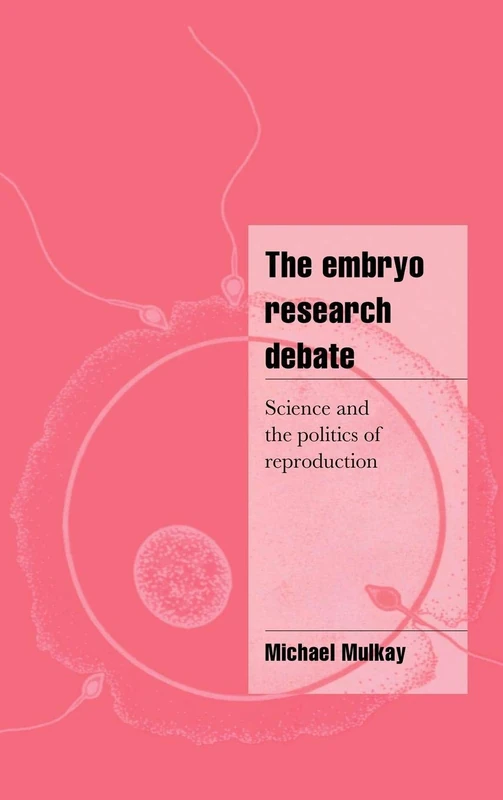 The Embryo Research Debate: Science and the Politics of Reproduction (Cambridge Cultural Social Studies)