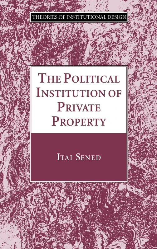 The Political Institution of Private Property (Theories of Institutional Design)