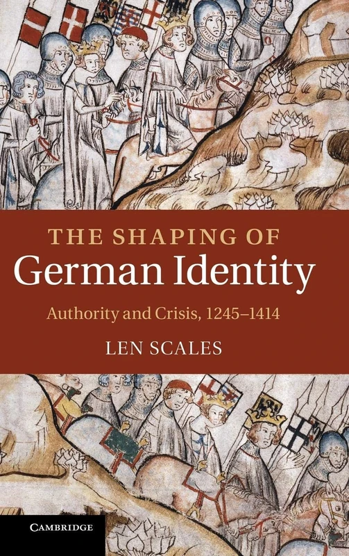The Shaping of German Identity: Authority and Crisis, 1245–1414