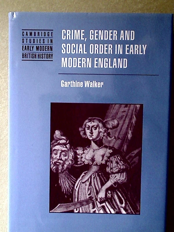 Crime, Gender and Social Order in Early Modern England (Cambridge Studies in Early Modern British History)