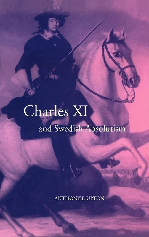 Charles XI and Swedish Absolutism, 1660–1697 (Cambridge Studies in Early Modern History)