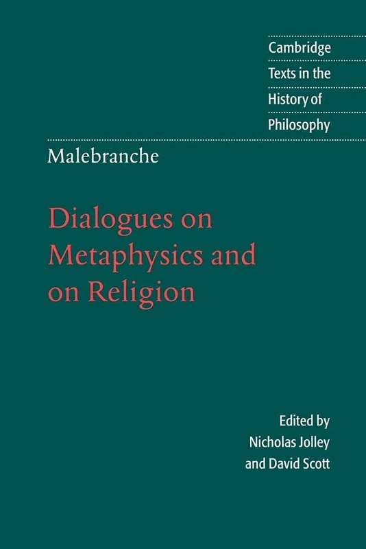 Malebranche: Dialogues Metaphysics: Dialogues on Metaphysics and on Religion (Cambridge Texts in the History of Philosophy)