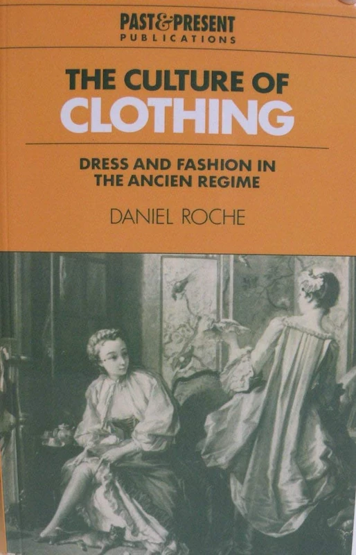 The Culture of Clothing: Dress and Fashion in the Ancien Régime (Past and Present Publications)