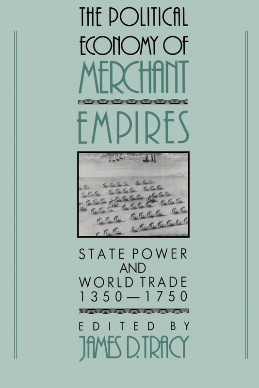 Political Economy Merchant Empires: State Power and World Trade, 1350–1750 (Studies in Comparative Early Modern History)
