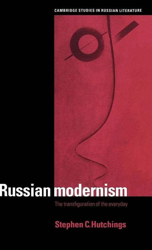 Russian Modernism: The Transfiguration of the Everyday (Cambridge Studies in Russian Literature)