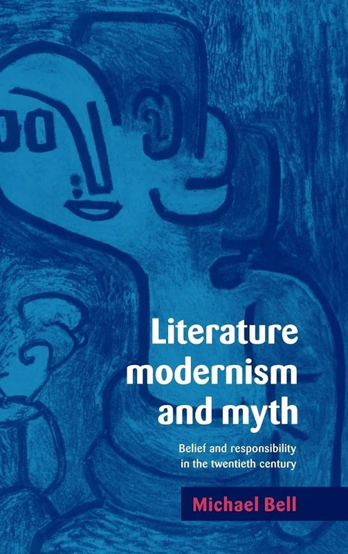Literature, Modernism and Myth: Belief and Responsibility in the Twentieth Century
