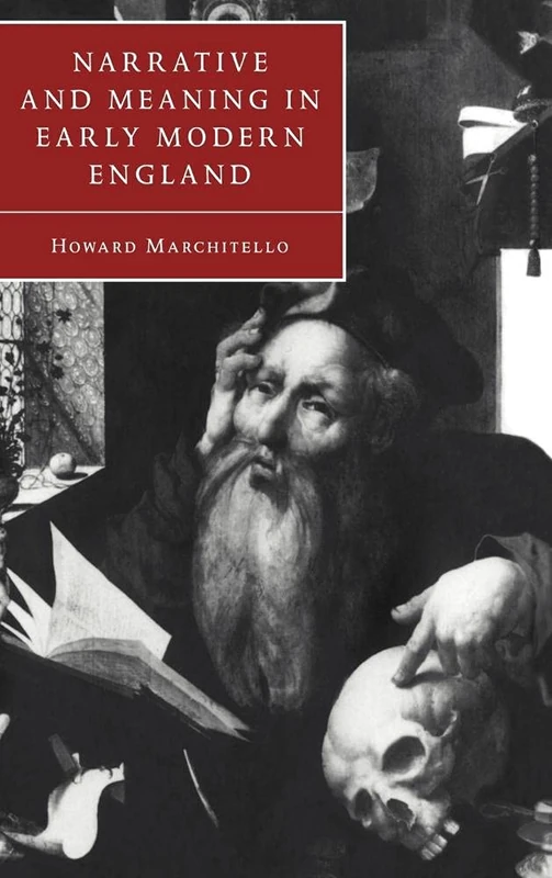 Narrative and Meaning in Early Modern England: Browne's Skull and Other Histories: 20 (Cambridge Studies in Renaissance Literature and Culture, Series Number 20)