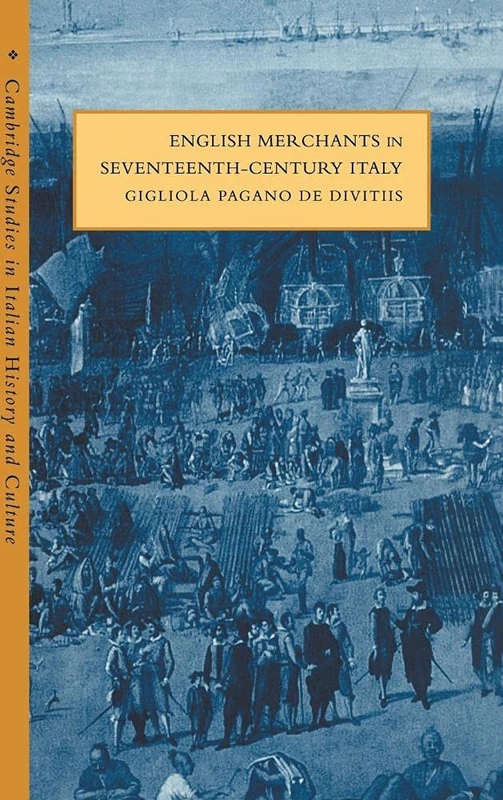 English Merchants in Seventeenth-Century Italy (Cambridge Studies in Italian History and Culture)