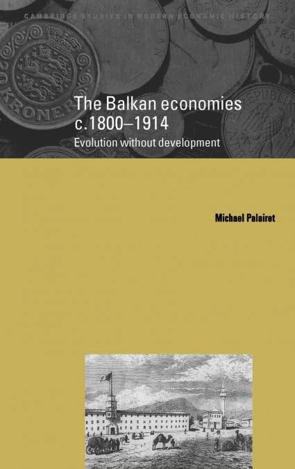 The Balkan Economies c.1800–1914: Evolution without Development: 6 (Cambridge Studies in Modern Economic History, Series Number 6)