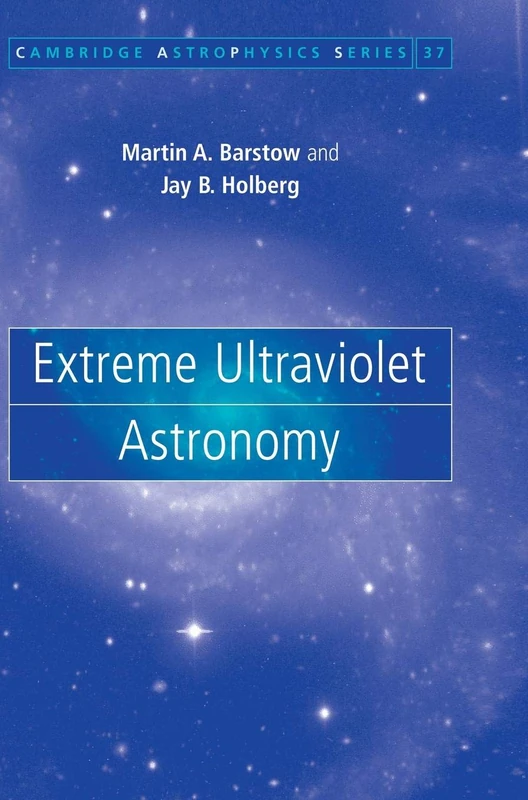 Extreme Ultraviolet Astronomy: Euv Astronomy: 37 (Cambridge Astrophysics, Series Number 37)