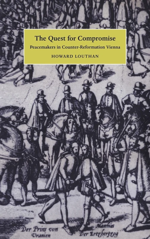 The Quest for Compromise: Peacemakers in Counter-Reformation Vienna (Cambridge Studies in Early Modern History)