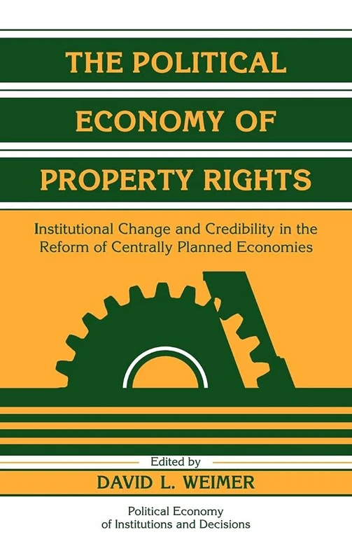 The Political Economy of Property Rights: Institutional Change and Credibility in the Reform of Centrally Planned Economies (Political Economy of Institutions and Decisions)