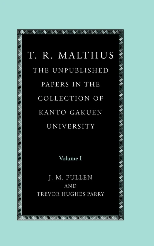 T. R. Malthus: The Unpublished Papers in the Collection of Kanto Gakuen University: Volume 1 (T. R. Malthus 2 Volume Set)