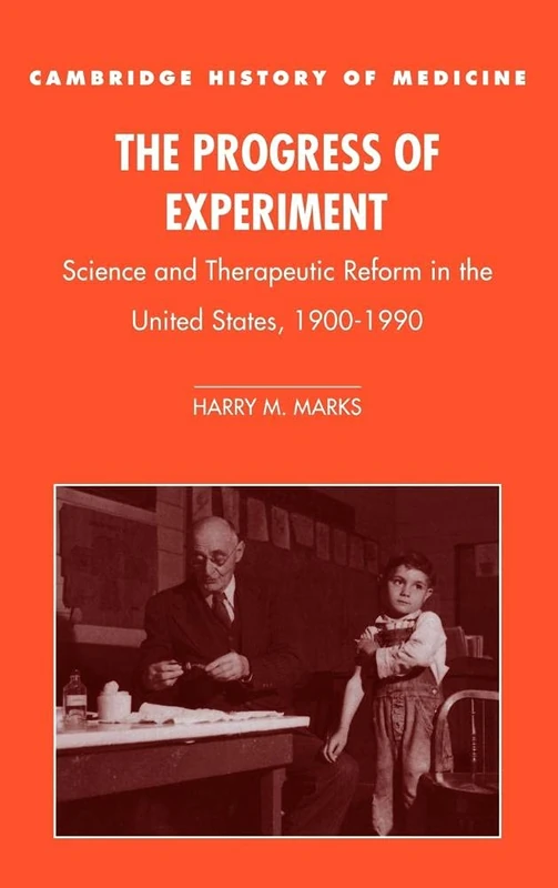 The Progress of Experiment: Science and Therapeutic Reform in the United States, 1900-1990 (Cambridge Studies in the History of Medicine)